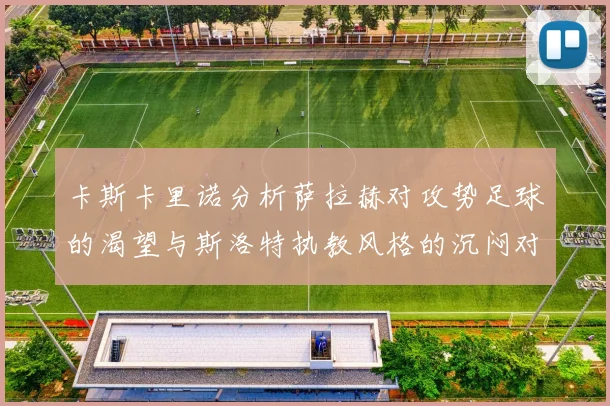 卡斯卡里诺分析萨拉赫对攻势足球的渴望与斯洛特执教风格的沉闷对比